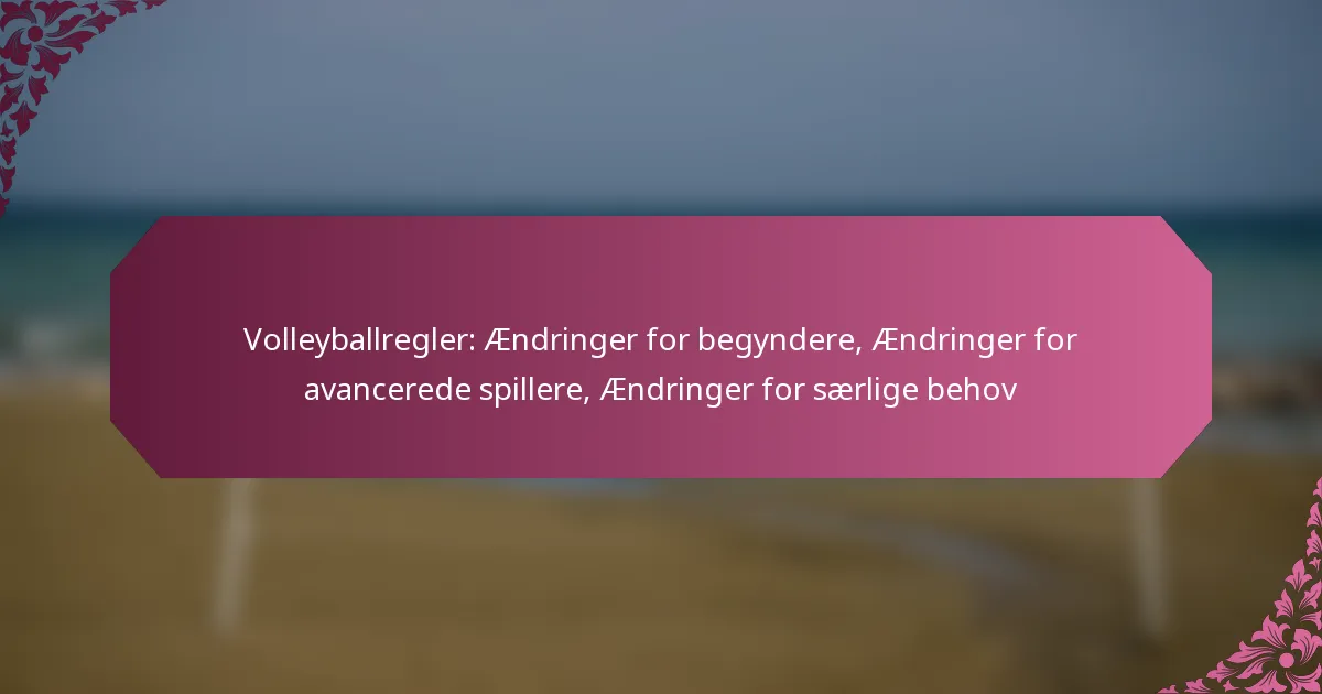 featured-image-volleyballregler-aendringer-for-begyndere-aendringer-for-avancerede-spillere-aendringer-for-saerlige-behov