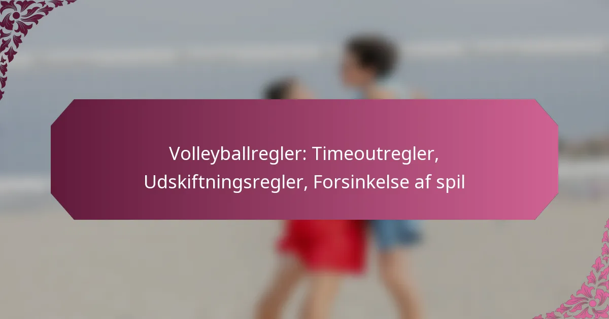 featured-image-volleyballregler-timeoutregler-udskiftningsregler-forsinkelse-af-spil