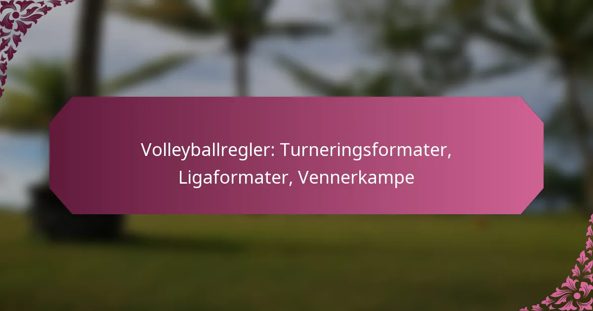 featured-image-volleyballregler-turneringsformater-ligaformater-vennerkampe