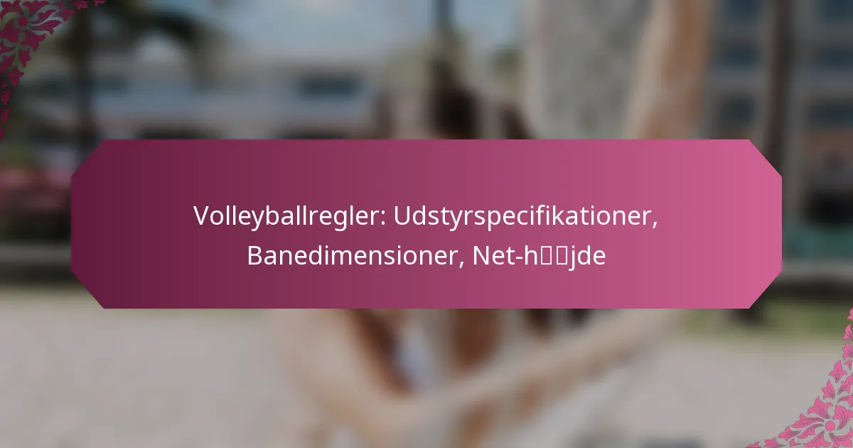 featured-image-volleyballregler-udstyrspecifikationer-banedimensioner-net-hjde