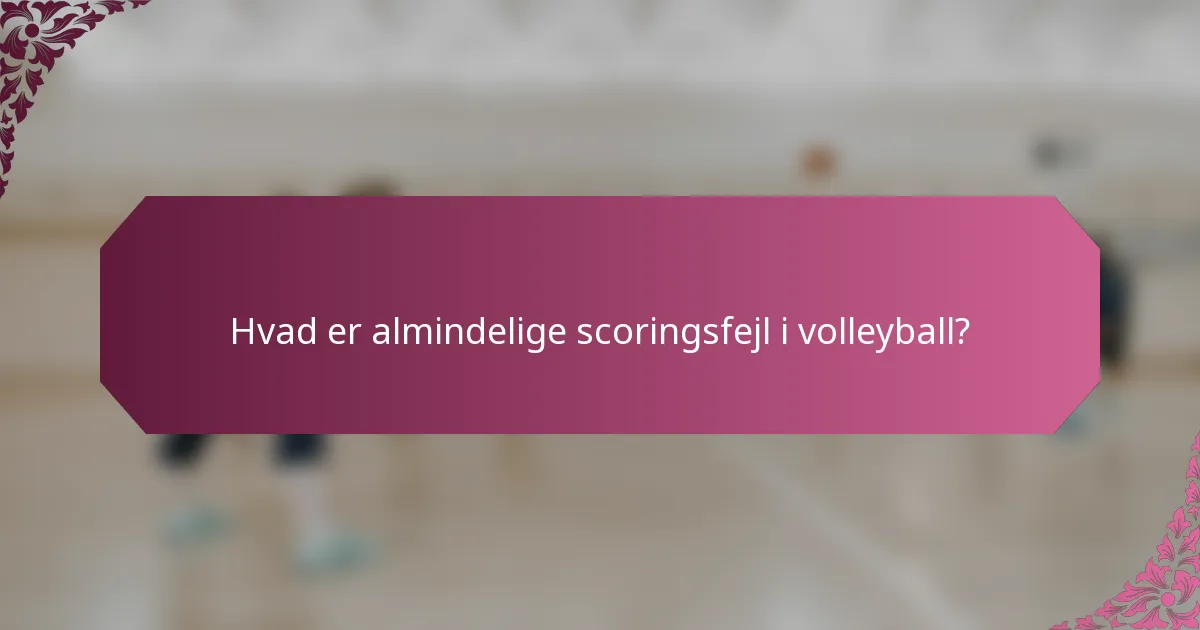Hvad er almindelige scoringsfejl i volleyball?