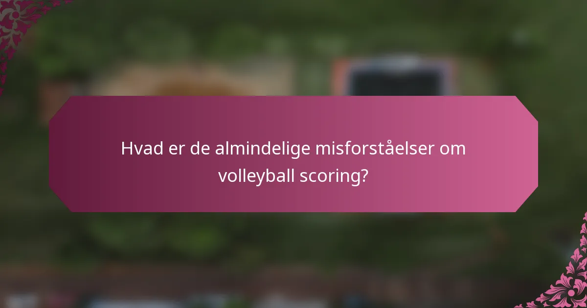 Hvad er de almindelige misforståelser om volleyball scoring?
