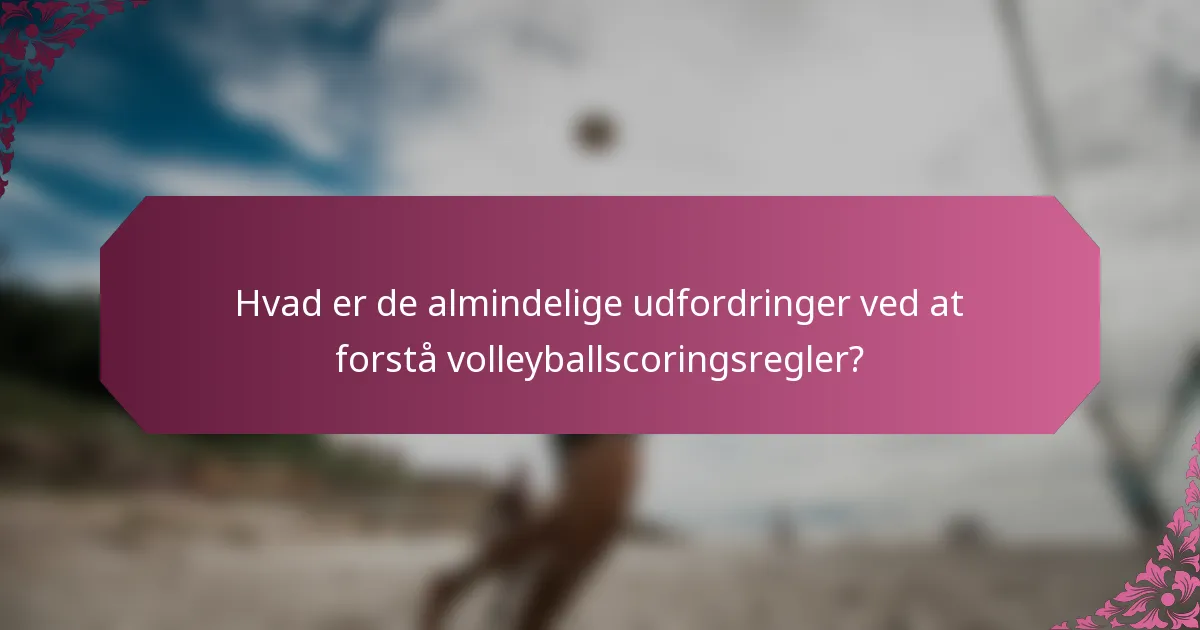 Hvad er de almindelige udfordringer ved at forstå volleyballscoringsregler?
