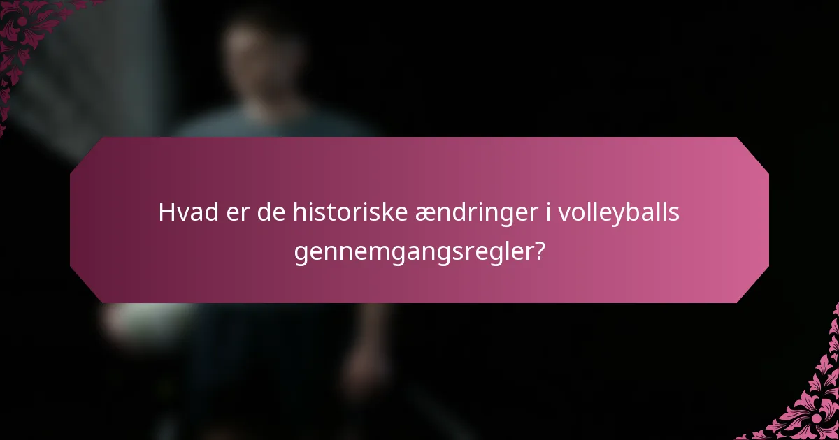 Hvad er de historiske ændringer i volleyballs gennemgangsregler?