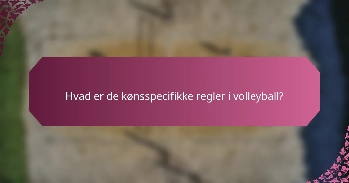Hvad er de kønsspecifikke regler i volleyball?
