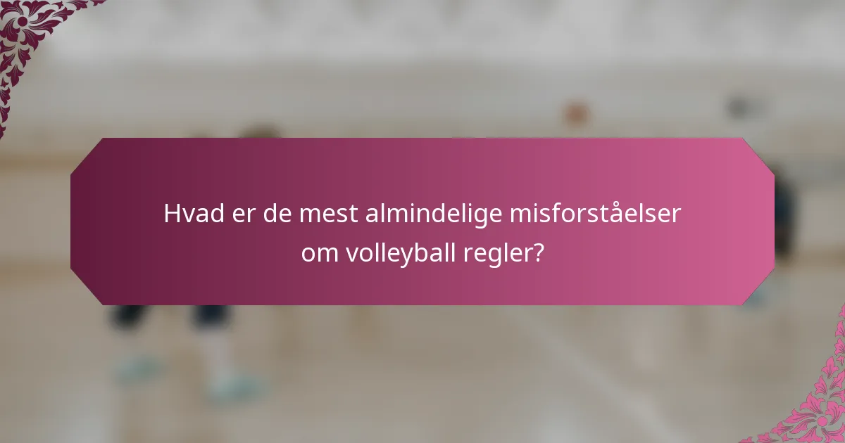 Hvad er de mest almindelige misforståelser om volleyball regler?