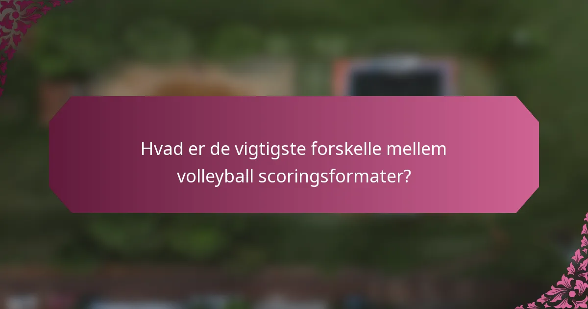 Hvad er de vigtigste forskelle mellem volleyball scoringsformater?