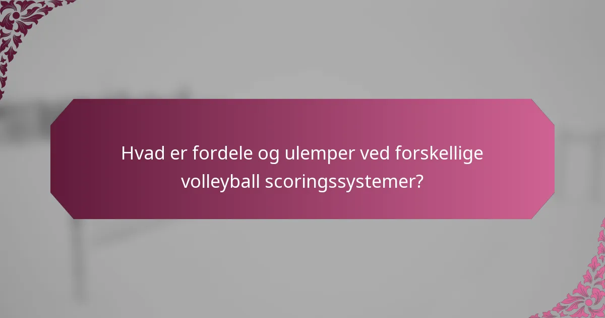 Hvad er fordele og ulemper ved forskellige volleyball scoringssystemer?