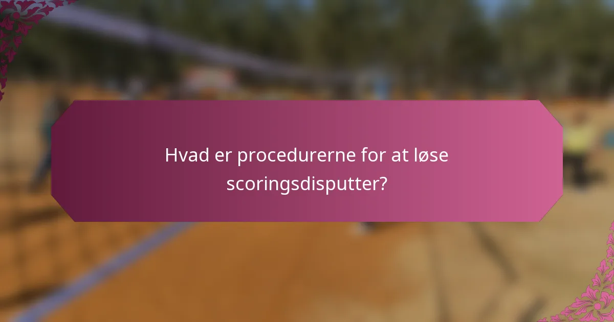 Hvad er procedurerne for at løse scoringsdisputter?