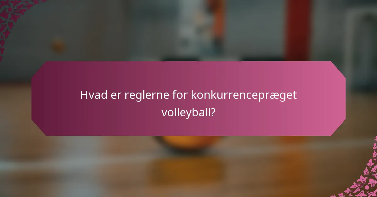 Hvad er reglerne for konkurrencepræget volleyball?