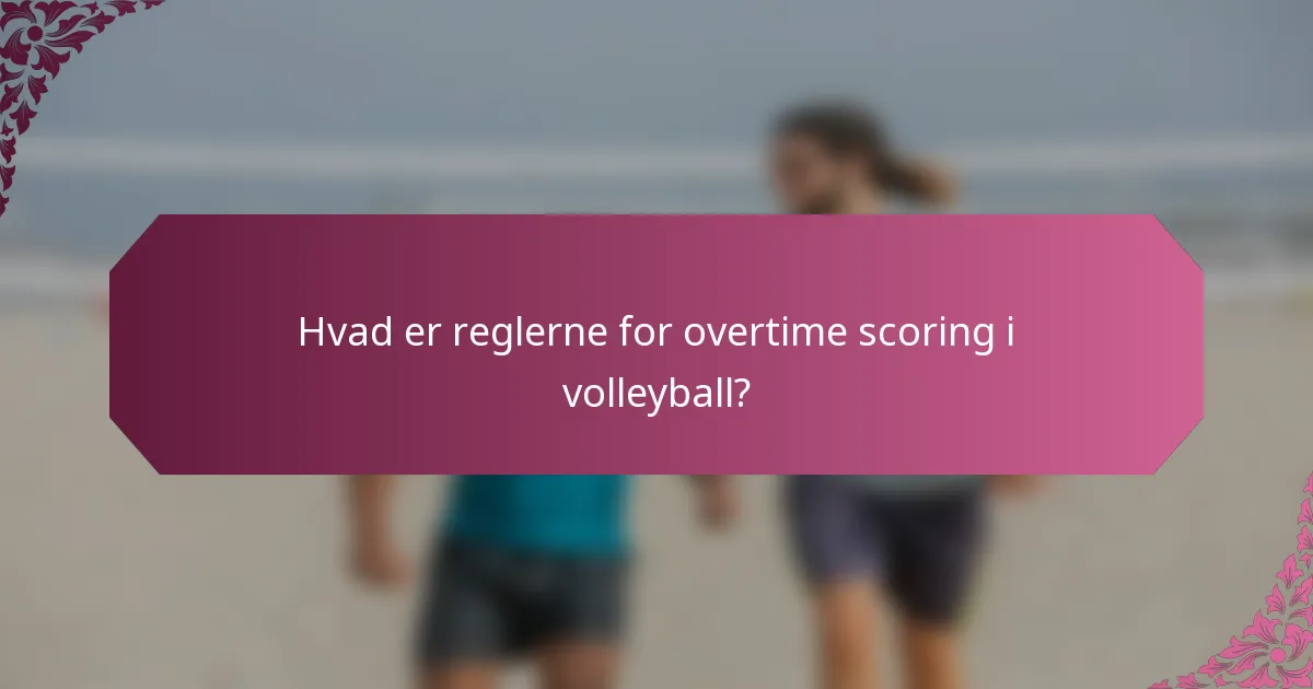 Hvad er reglerne for overtime scoring i volleyball?