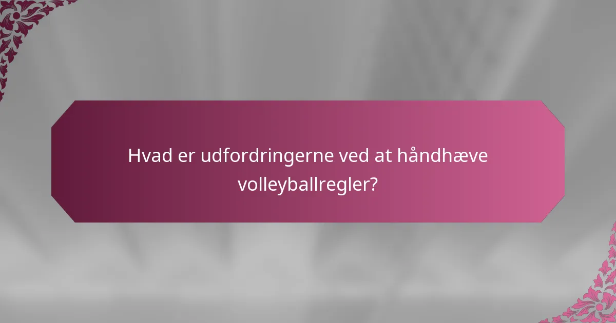 Hvad er udfordringerne ved at håndhæve volleyballregler?