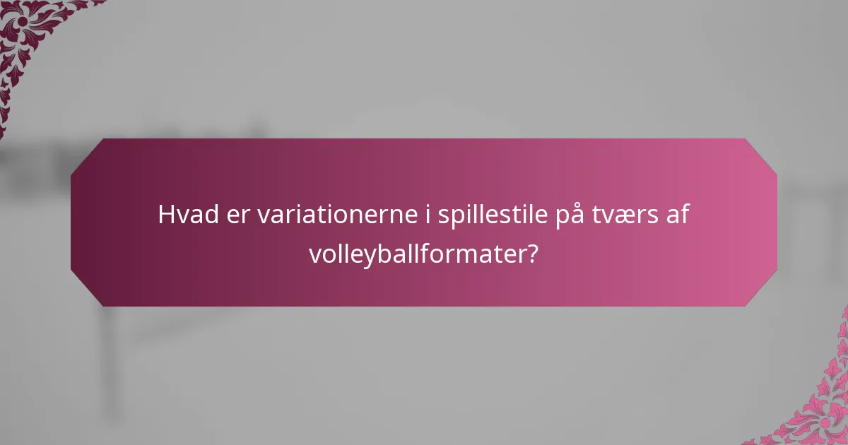 Hvad er variationerne i spillestile på tværs af volleyballformater?