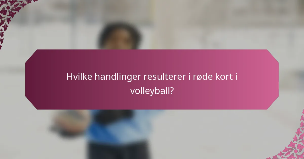 Hvilke handlinger resulterer i røde kort i volleyball?