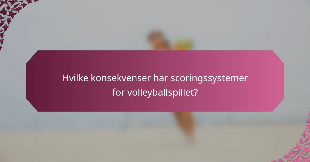 Hvilke konsekvenser har scoringssystemer for volleyballspillet?