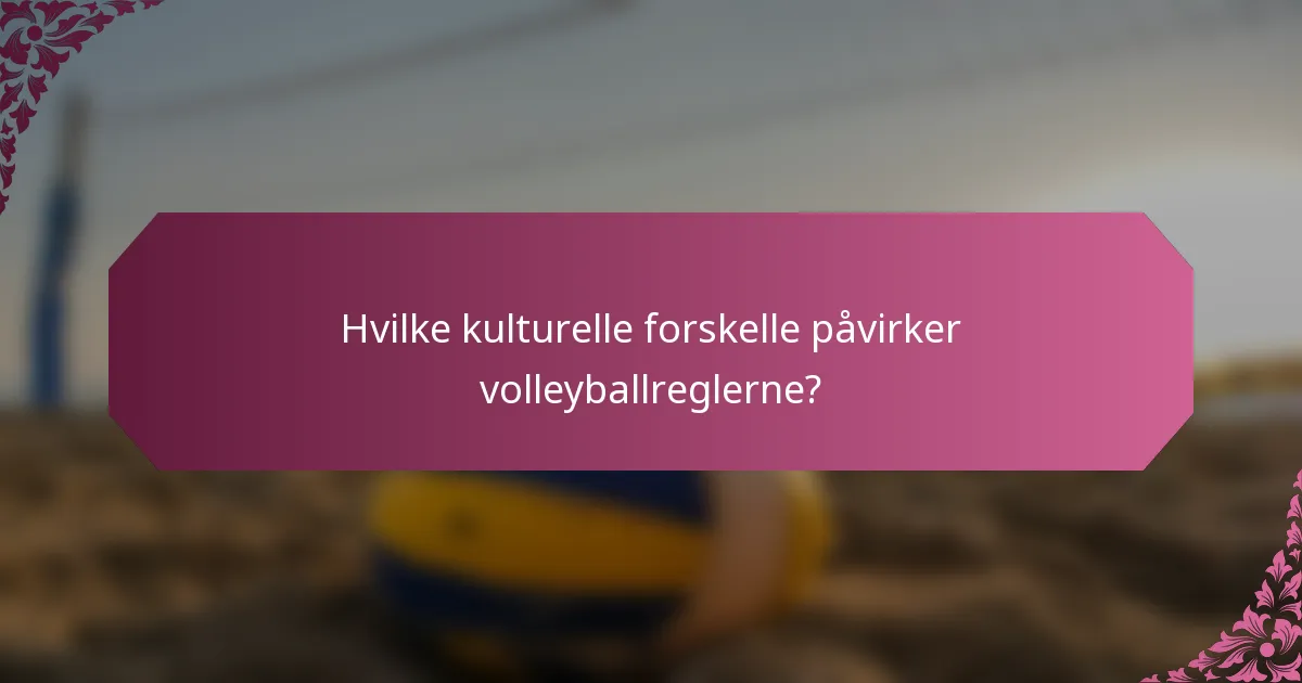 Hvilke kulturelle forskelle påvirker volleyballreglerne?