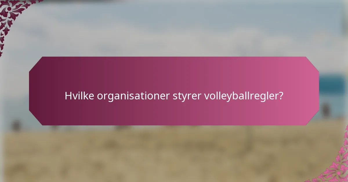 Hvilke organisationer styrer volleyballregler?