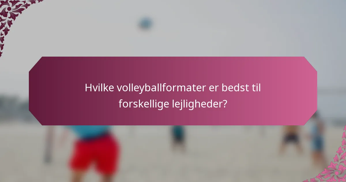 Hvilke volleyballformater er bedst til forskellige lejligheder?