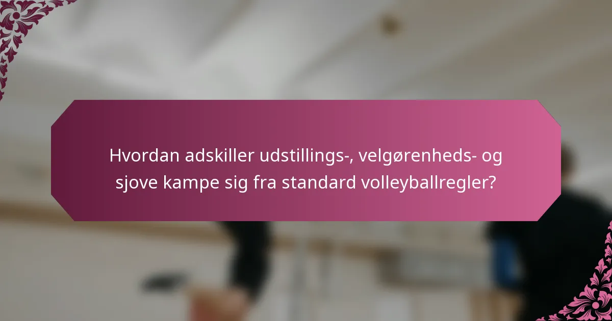 Hvordan adskiller udstillings-, velgørenheds- og sjove kampe sig fra standard volleyballregler?