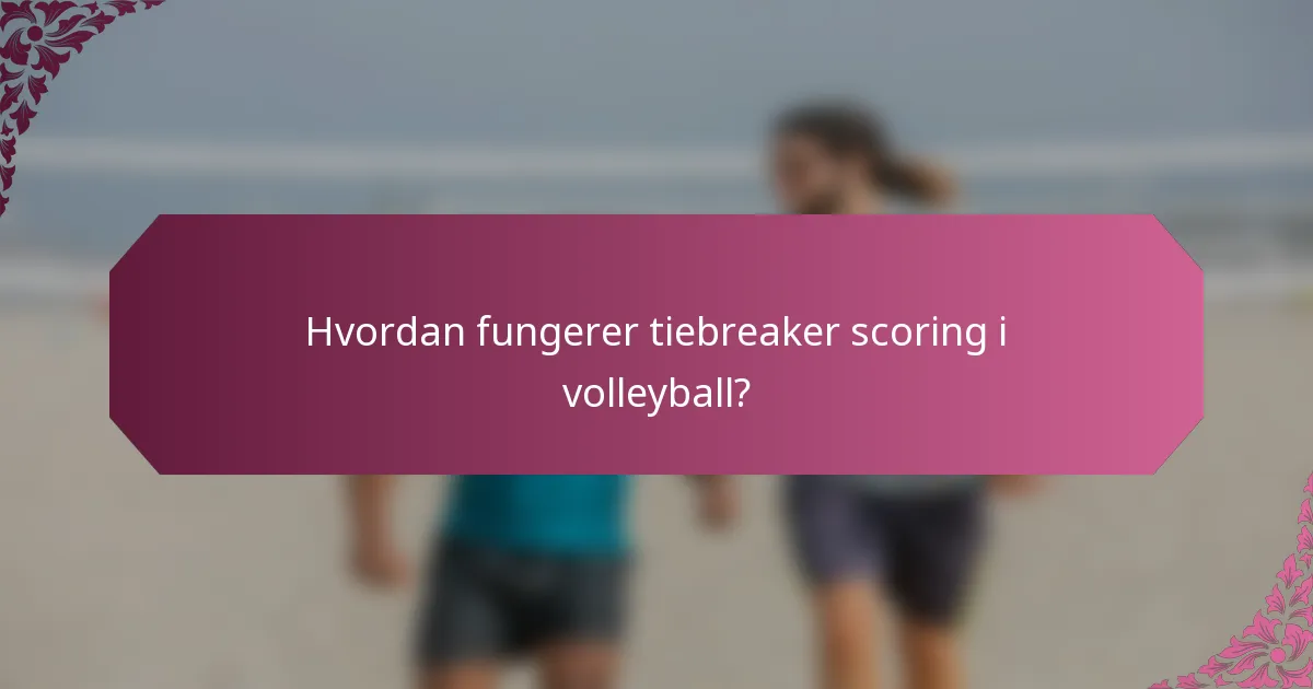 Hvordan fungerer tiebreaker scoring i volleyball?
