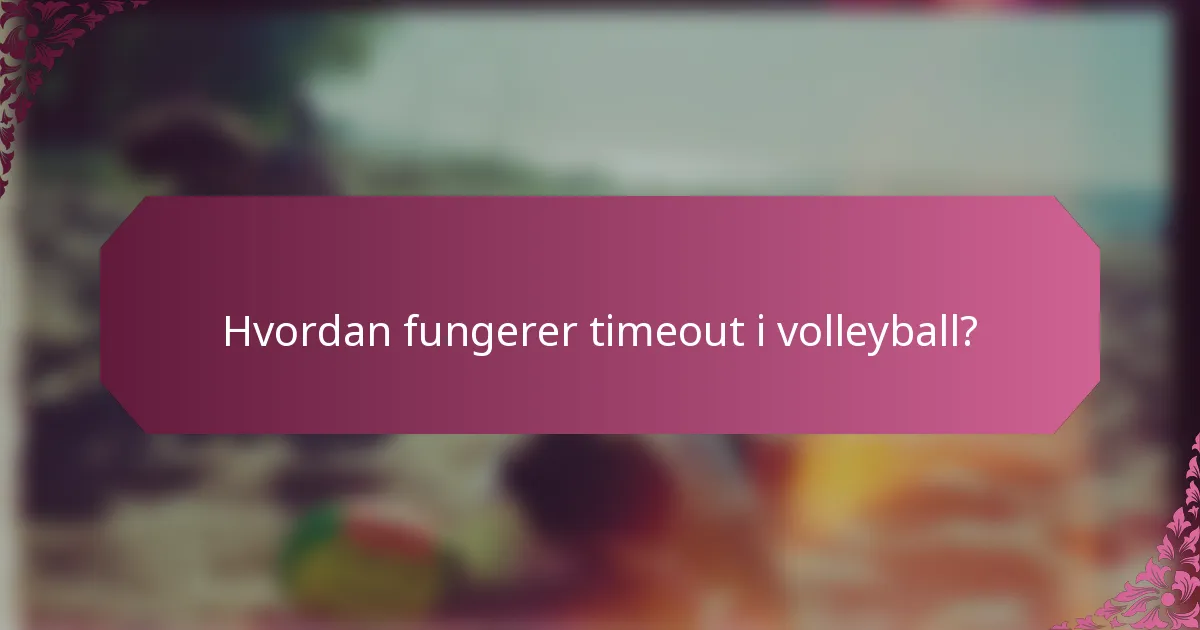 Hvordan fungerer timeout i volleyball?
