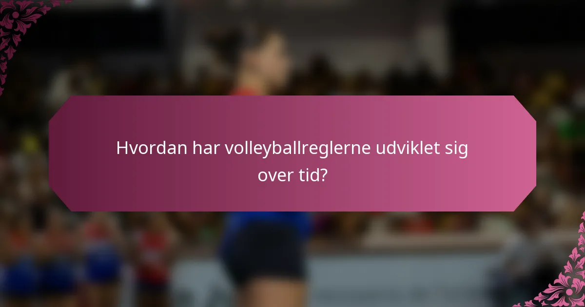 Hvordan har volleyballreglerne udviklet sig over tid?
