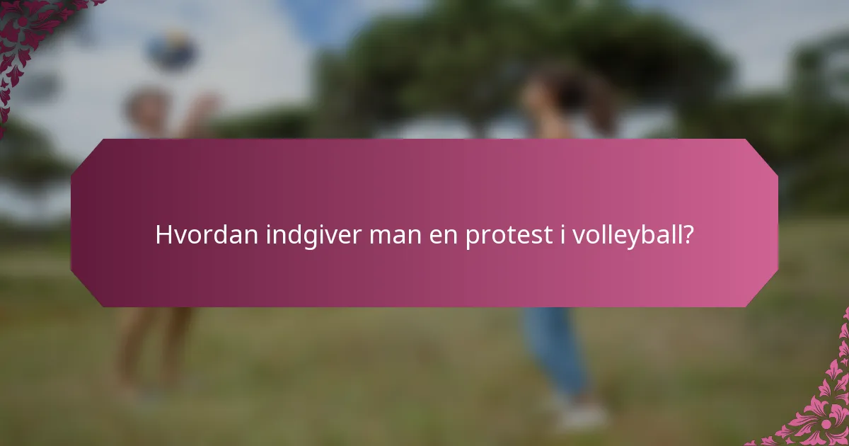 Hvordan indgiver man en protest i volleyball?