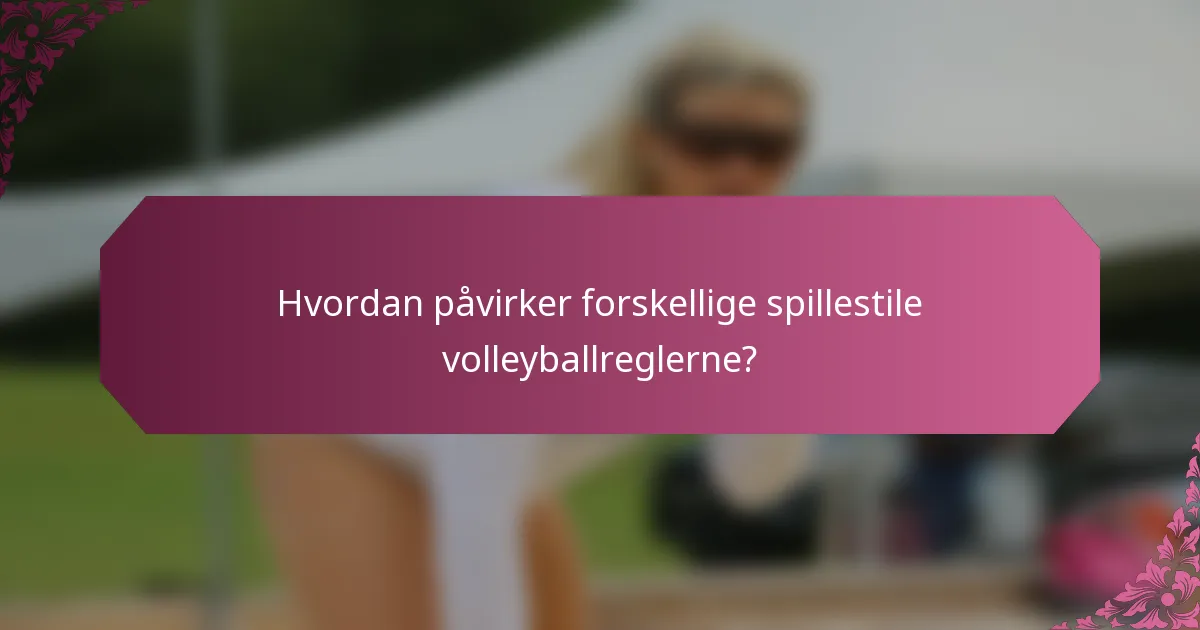 Hvordan påvirker forskellige spillestile volleyballreglerne?