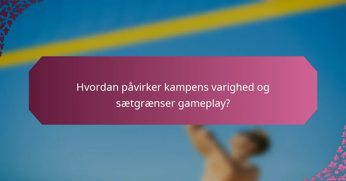 Hvordan påvirker kampens varighed og sætgrænser gameplay?