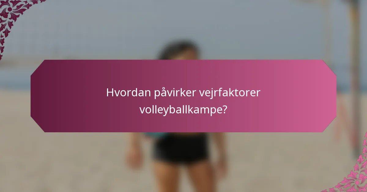 Hvordan påvirker vejrfaktorer volleyballkampe?