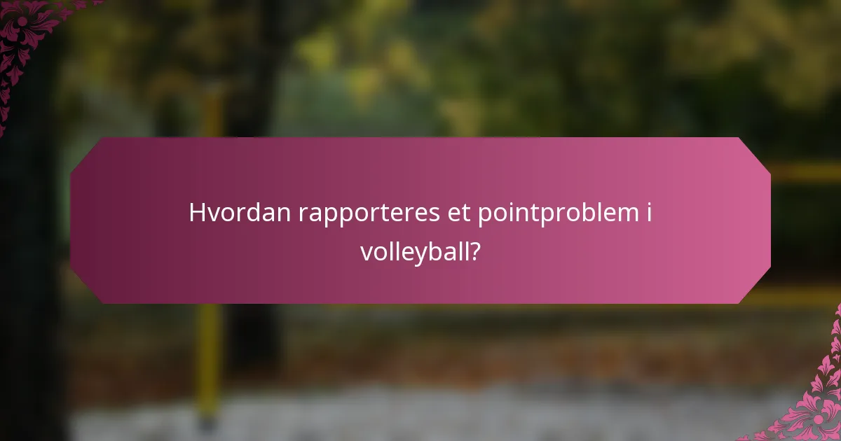 Hvordan rapporteres et pointproblem i volleyball?