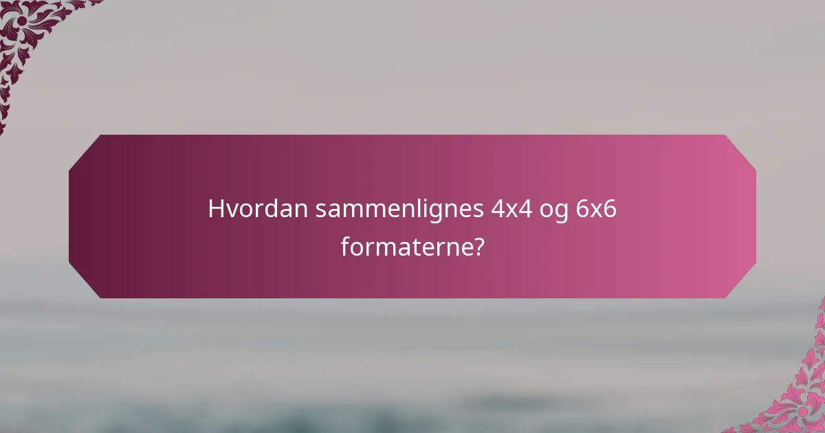 Hvordan sammenlignes 4x4 og 6x6 formaterne?