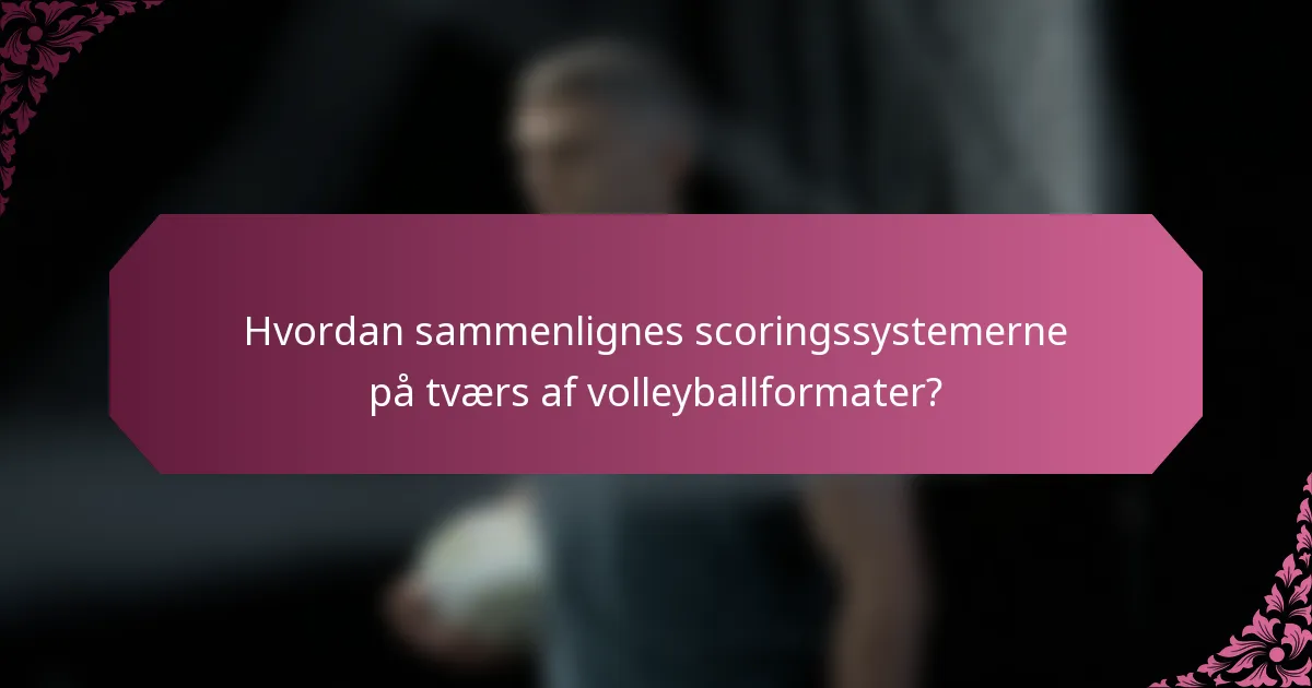Hvordan sammenlignes scoringssystemerne på tværs af volleyballformater?