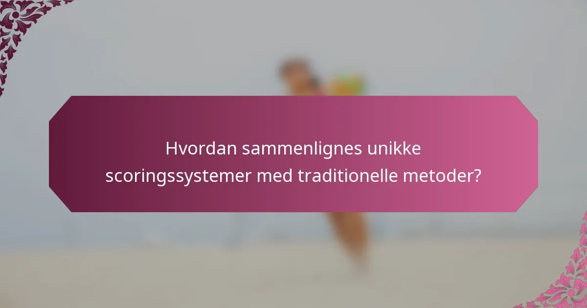 Hvordan sammenlignes unikke scoringssystemer med traditionelle metoder?