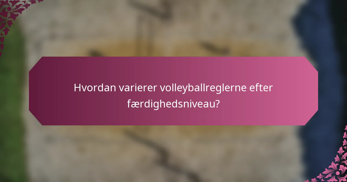 Hvordan varierer volleyballreglerne efter færdighedsniveau?
