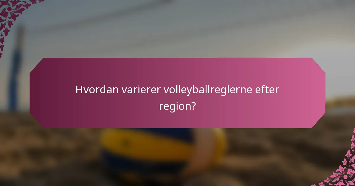 Hvordan varierer volleyballreglerne efter region?